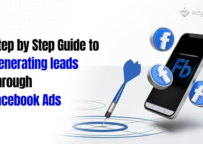 Step-by-Step Guide to Generating Leads Through Facebook Ads
